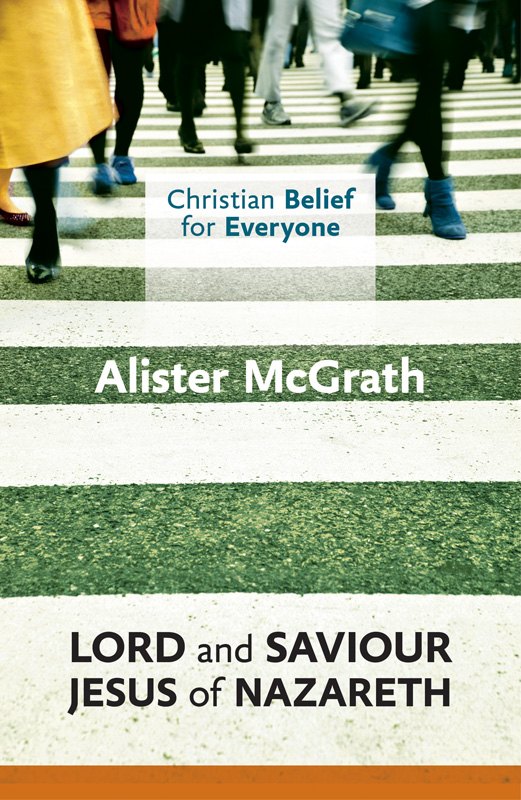 Christian Belief for Everyone: Lord and Saviour: Jesus of Nazareth by Alister E. McGrath book cover