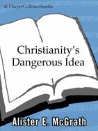 Christianity's Dangerous Idea: The Protestant Revolution-A History from the Sixteenth Century to the Twenty-First by Alister E. McGrath book cover