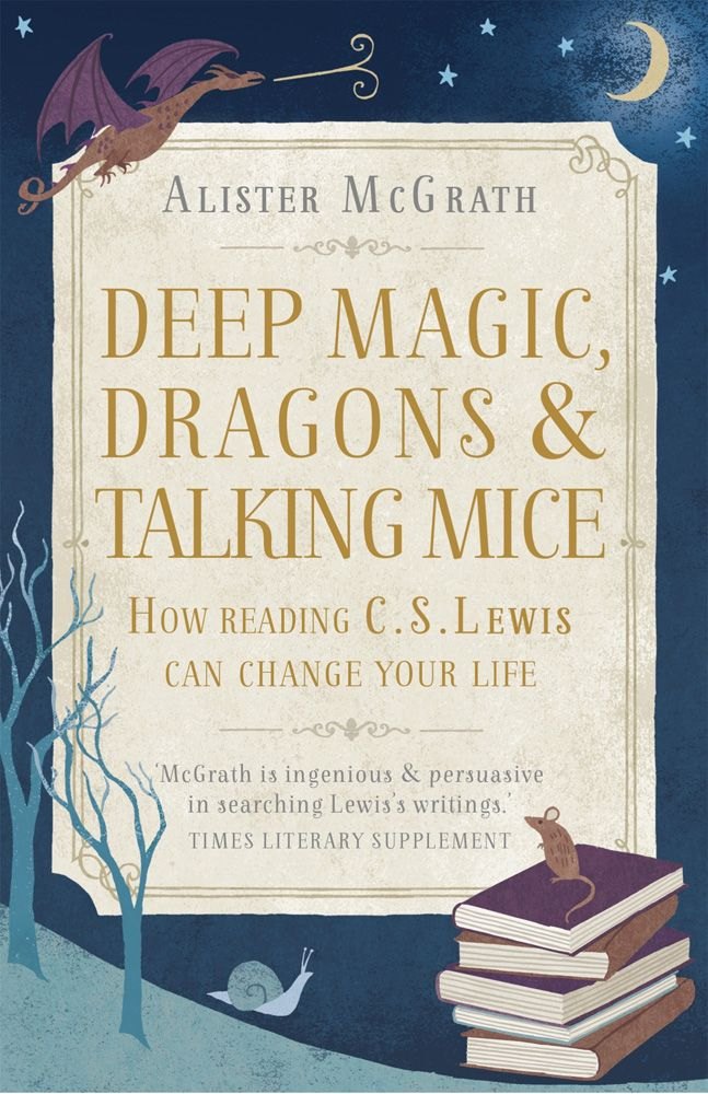 Deep Magic, Dragons and Talking Mice: How Reading C.S. Lewis Can Change Your Life by Alister E. McGrath book cover
