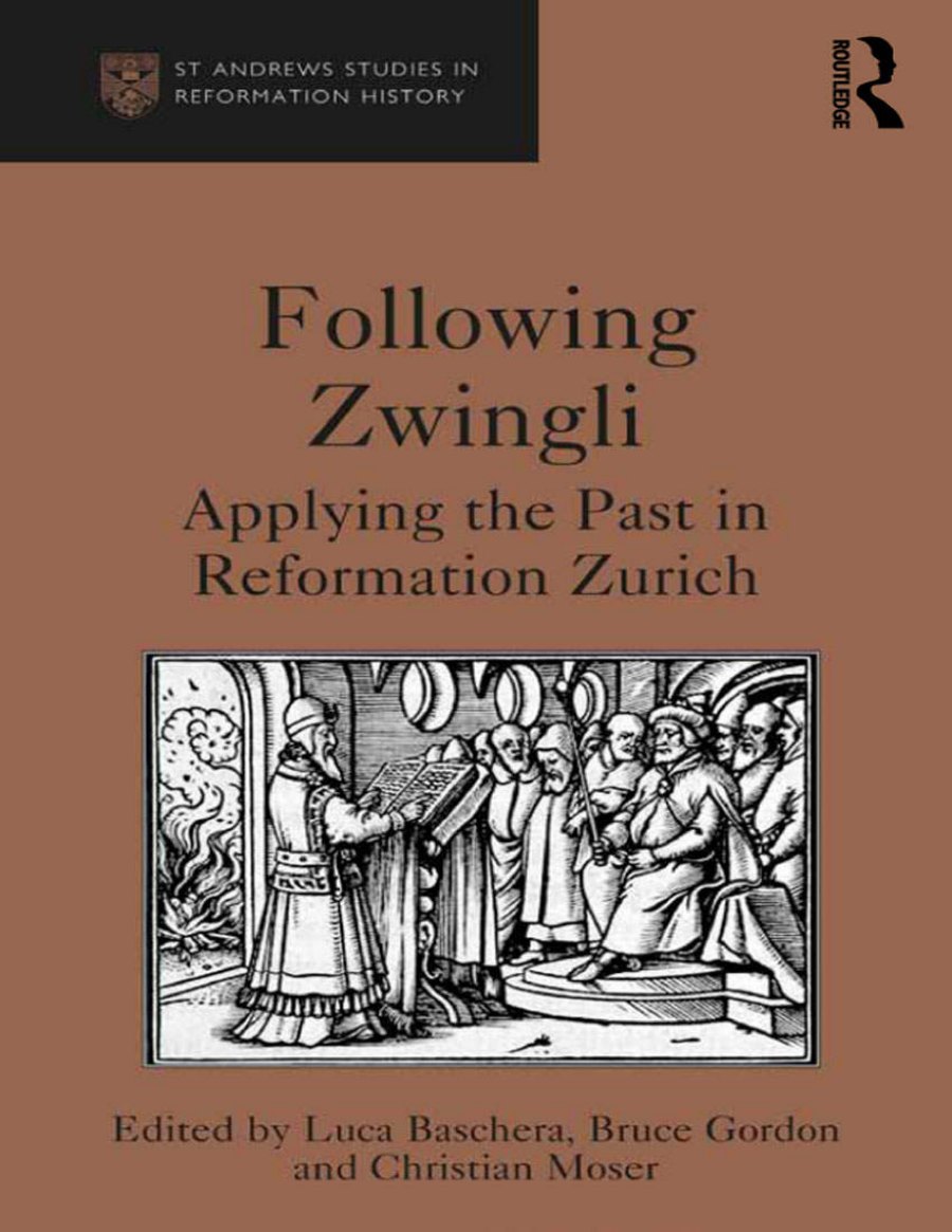 Following Zwingli: Applying the Past in Reformation Zurich by Luca Baschera, Bruce Gordon, and Christian Moser book cover