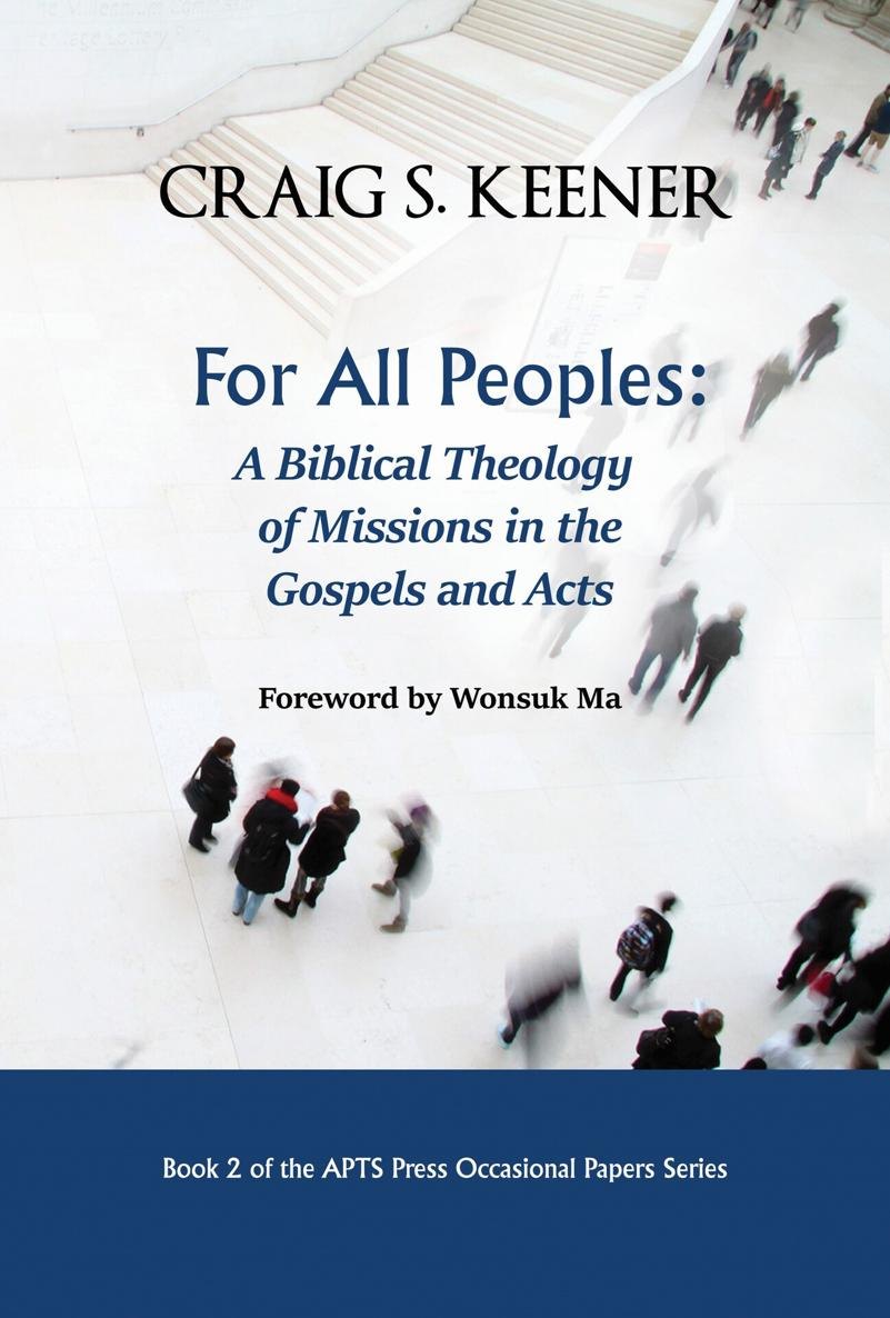 For All Peoples: A Biblical Theology of Missions in the Gospels and Acts (APTS Press Occasional Papers Book 2) by Craig S. Keener book cover