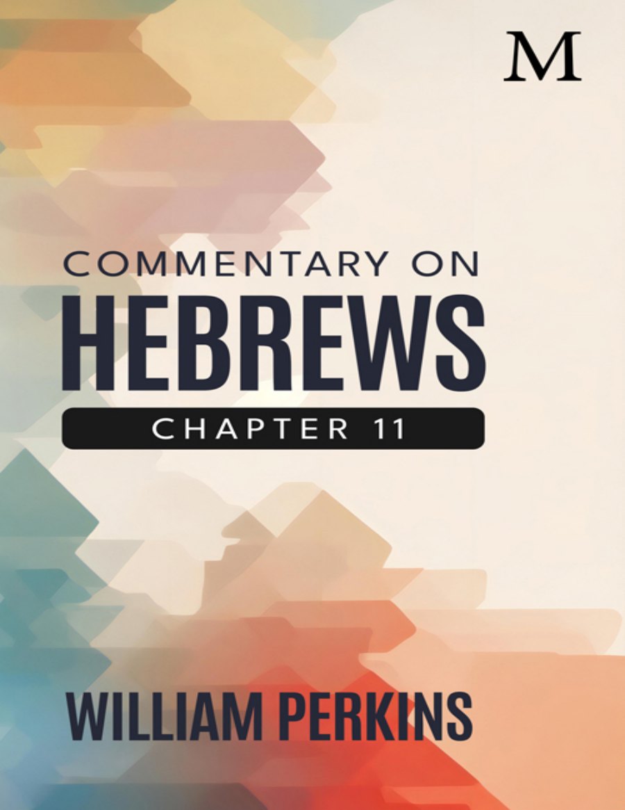 Hebrews 11 Commentary by William Perkins book cover
