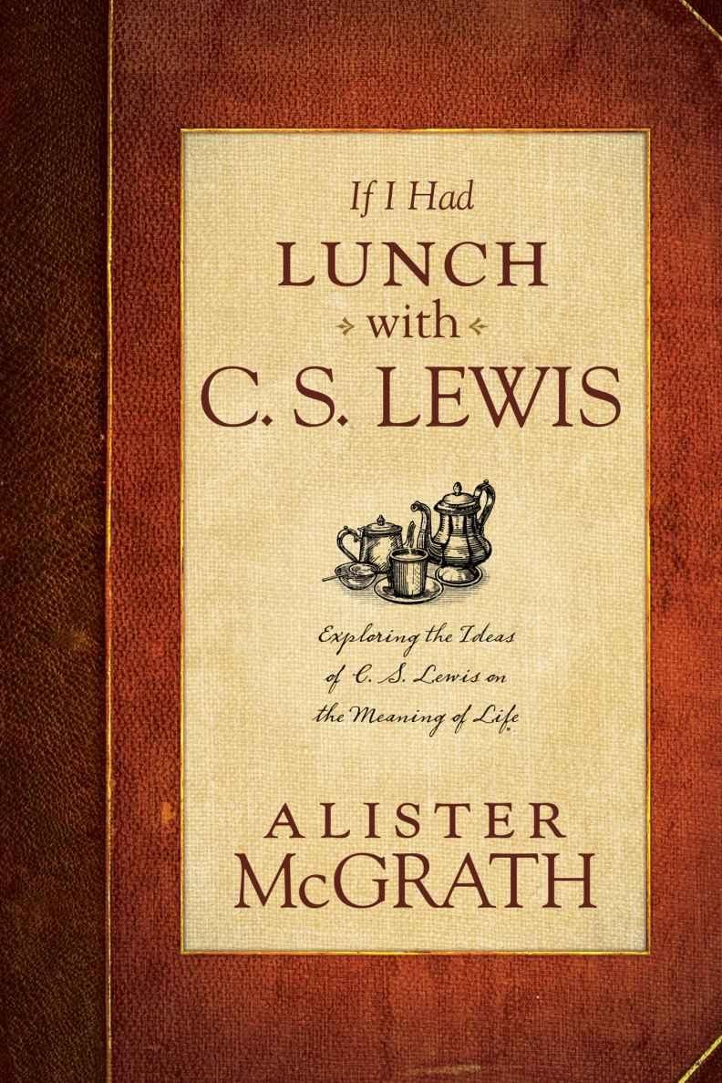 If I Had Lunch With C. S. Lewis: Exploring the Ideas of C. S. Lewis on the Meaning of Life by Alister E. McGrath book cover