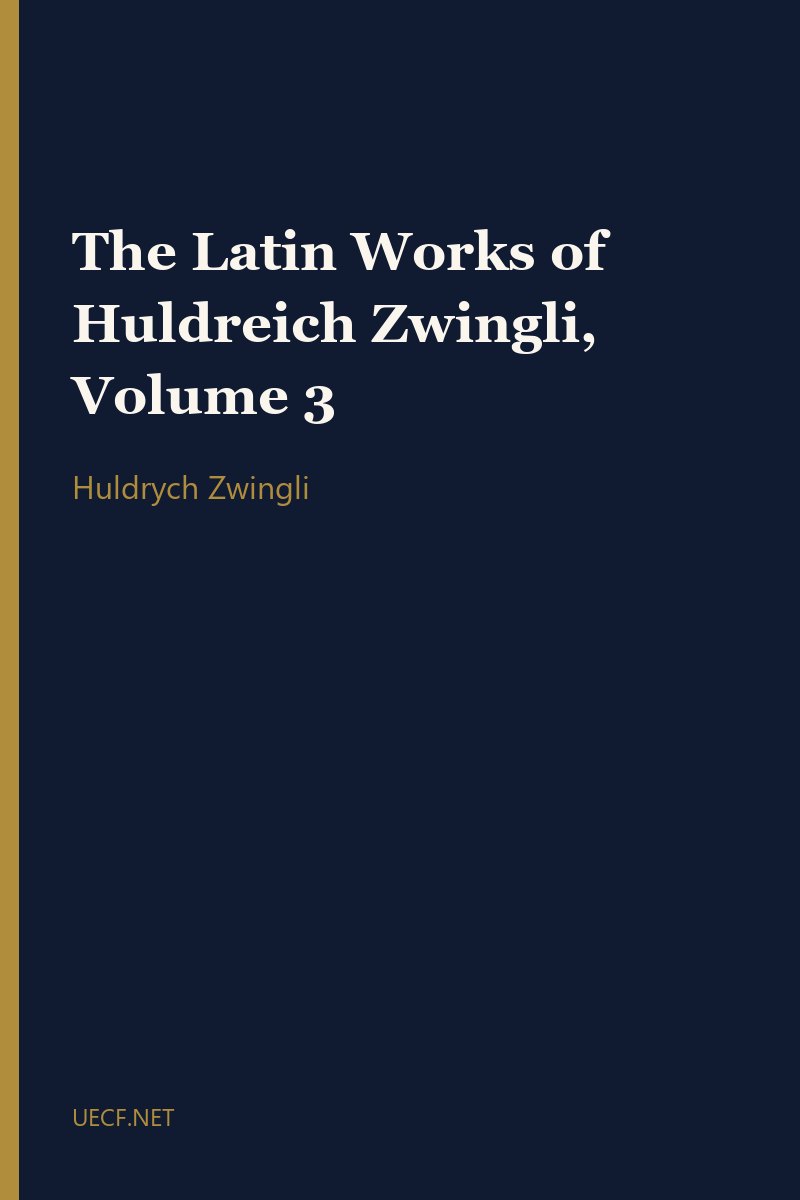 The Latin Works of Huldreich Zwingli, Volume 3 by Huldrych Zwingli book cover