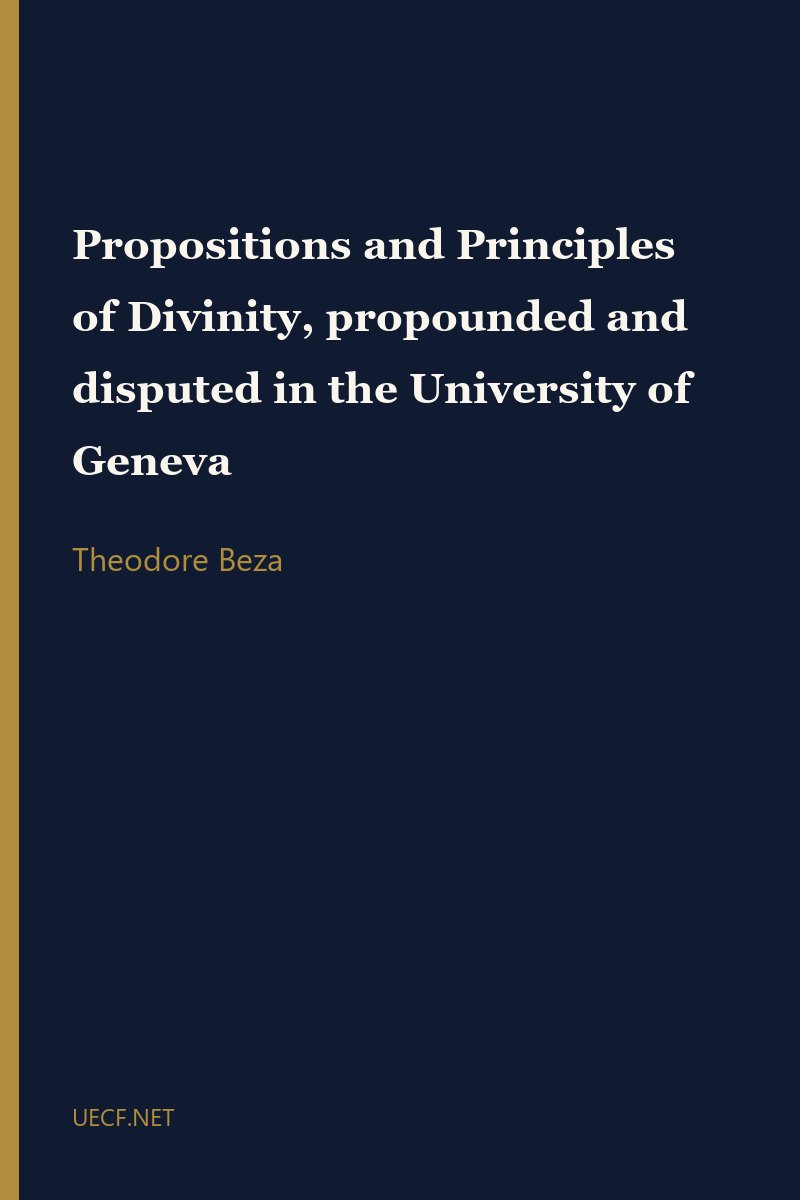 Propositions and Principles of Divinity, propounded and disputed in the University of Geneva by Theodore Beza book cover