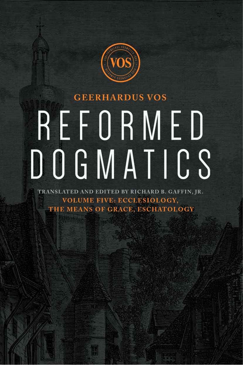 Reformed Dogmatics, Volume 5: Ecclesiology, the Means of Grace, Eschatology by Geerhardus Vos book cover