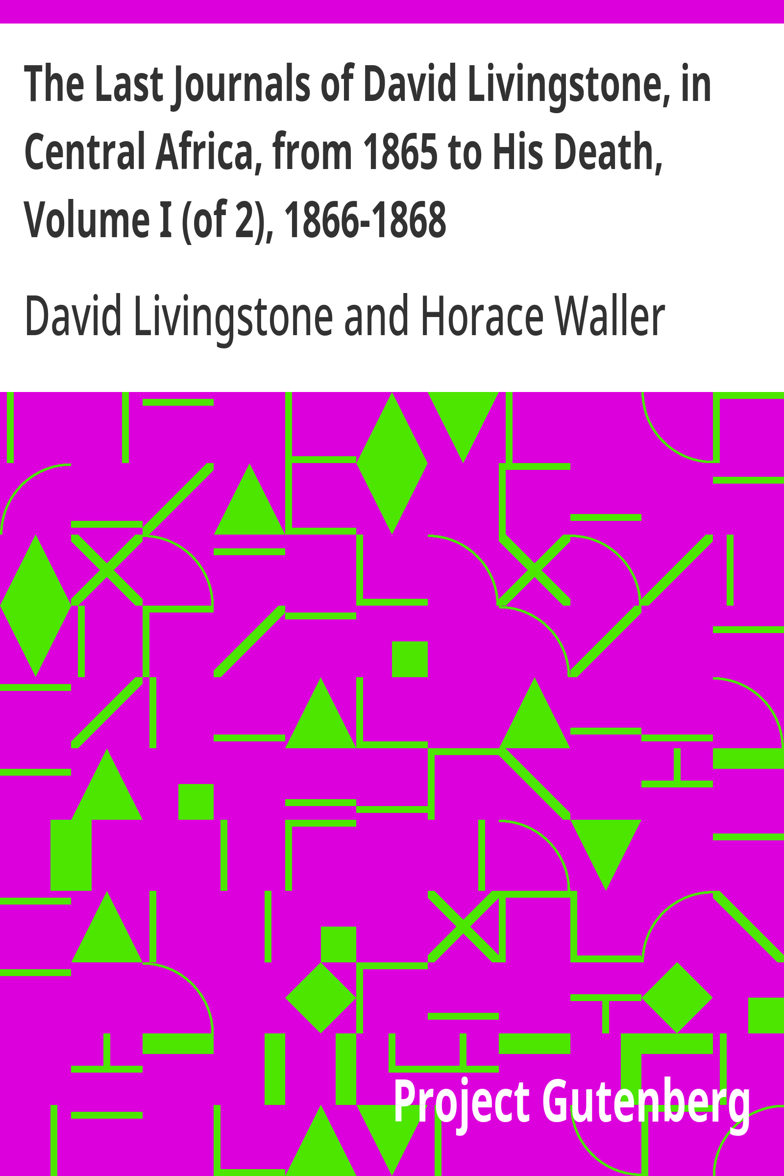 Cover of The Last Journals of David Livingstone, in Central Africa, from 1865 to His Death, Volume I (of 2), 1866-1868