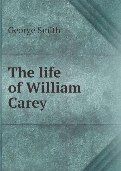 The Life of William Carey, Shoemaker and Missionary by George Smith book cover