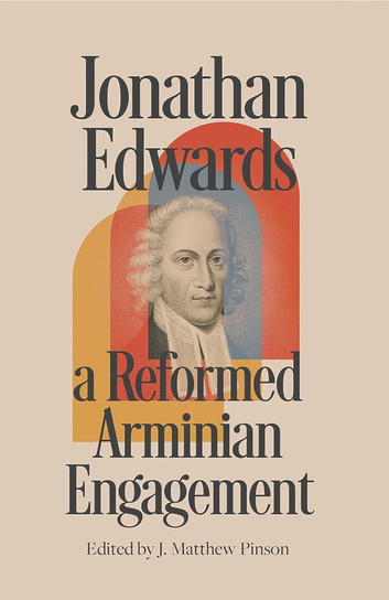 Jonathan Edwards: A Reformed-Arminian Engagement